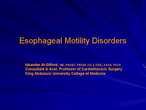 Esophageal Motility Disorders Iskander AlGithmi MD FRCSC Ts