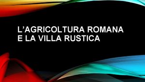 LAGRICOLTURA ROMANA E LA VILLA RUSTICA LAGRO PUBBLICO