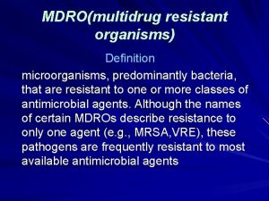 MDROmultidrug resistant organisms Definition microorganisms predominantly bacteria that