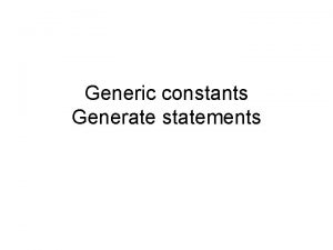 Generic constants Generate statements Generic constant declaration entity