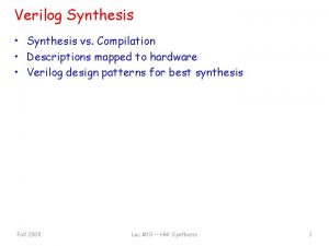 Verilog Synthesis Synthesis vs Compilation Descriptions mapped to