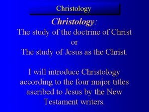 Christology The study of the doctrine of Christ