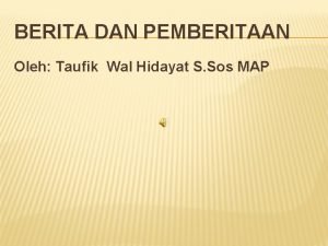 BERITA DAN PEMBERITAAN Oleh Taufik Wal Hidayat S