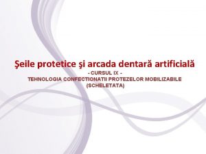 eile protetice i arcada dentar artificial CURSUL IX