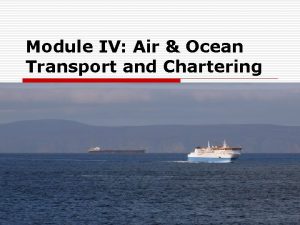 Module IV Air Ocean Transport and Chartering Module