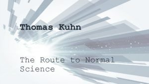 Thomas Kuhn The Route to Normal Science Normal