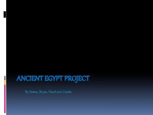 ANCIENT EGYPT PROJECT By Emma Bryan Hazel and