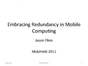 Embracing Redundancy in Mobile Computing Jason Flinn Mobi