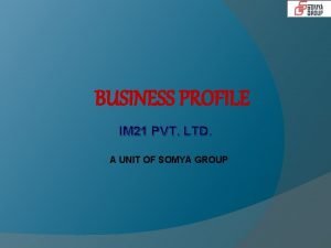 BUSINESS PROFILE IM 21 PVT LTD A UNIT