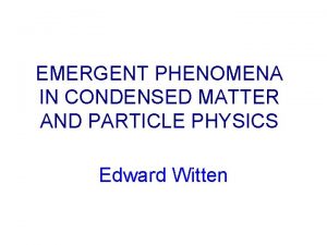EMERGENT PHENOMENA IN CONDENSED MATTER AND PARTICLE PHYSICS