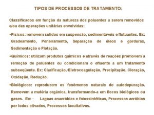 TIPOS DE PROCESSOS DE TRATAMENTO Classificados em funo