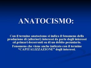 ANATOCISMO Con il termine anatocismo si indica il