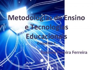 Metodologias de Ensino e Tecnologias Educacionais Encontro 1