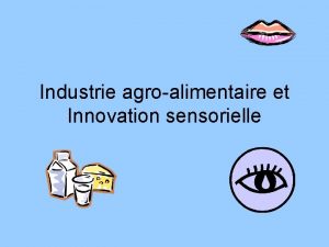 Industrie agroalimentaire et Innovation sensorielle Lobjectif de lindustrie