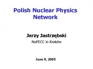 Polish Nuclear Physics Network Jerzy Jastrzbski Nu PECC