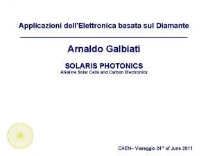 Applicazioni dellElettronica basata sul Diamante Arnaldo Galbiati SOLARIS