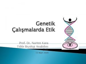 Genetik almalarda Etik Prof Dr Nurten Kara Tbbi