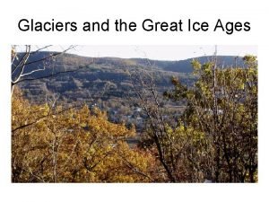 Glaciers and the Great Ice Ages Pleistocene Epoch