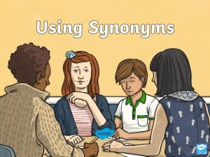 Synonyms A synonym is a word similar in