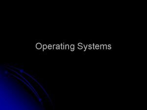 Operating Systems Operating Systems Operating systems provide a Operating Systems Operating Systems Operating systems provide a