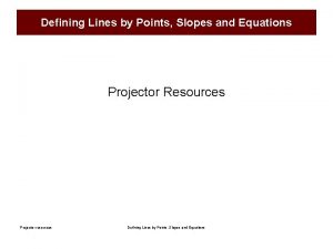 Defining Lines by Points Slopes and Equations Projector