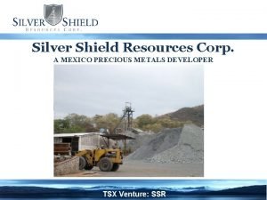 Silver Shield Resources Corp A MEXICO PRECIOUS METALS