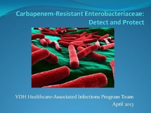 CarbapenemResistant Enterobacteriaceae Detect and Protect VDH HealthcareAssociated Infections