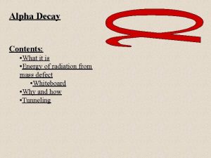 Alpha Decay Contents What it is Energy of