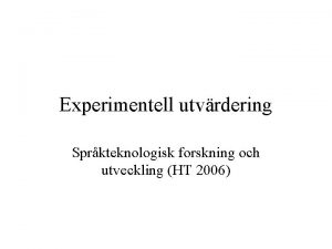 Experimentell utvrdering Sprkteknologisk forskning och utveckling HT 2006