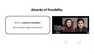 Adverbs of Possibility What are adverbs of possibility
