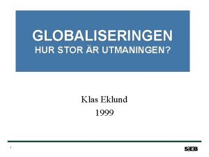 GLOBALISERINGEN HUR STOR R UTMANINGEN Klas Eklund 1999