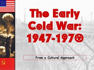 The Early Cold War 1947 1970 From a