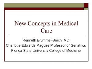 New Concepts in Medical Care Kenneth BrummelSmith MD