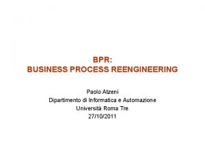 BPR BUSINESS PROCESS REENGINEERING Paolo Atzeni Dipartimento di