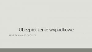 Ubezpieczenie wypadkowe MGR SABINA POCHOPIE Podstawa prawna Ustawa