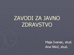 ZAVODI ZA JAVNO ZDRAVSTVO Maja Ivanec stud Ana