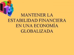 MANTENER LA ESTABILIDAD FINANCIERA EN UNA ECONOMA GLOBALIZADA