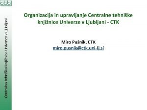 Centralna tehnika knjinica Univerze v Ljubljani Organizacija in