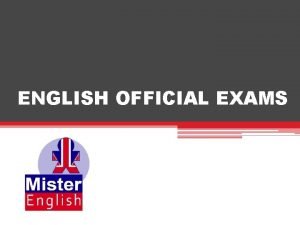 ENGLISH OFFICIAL EXAMS WHAT ARE OFFICIAL EXAMS Official ENGLISH OFFICIAL EXAMS WHAT ARE OFFICIAL EXAMS Official