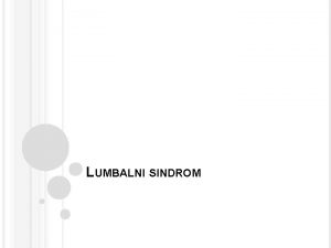 LUMBALNI SINDROM UVOD Lumbalni sindrom je skup simptoma