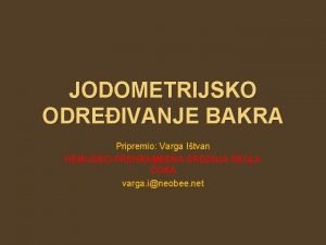 JODOMETRIJSKO ODREIVANJE BAKRA Pripremio Varga Itvan HEMIJSKOPREHRAMBENA SREDNJA