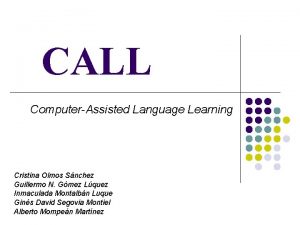 CALL ComputerAssisted Language Learning Cristina Olmos Snchez Guillermo