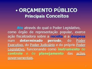 ORAMENTO PBLICO Principais Conceitos Ato atravs do qual