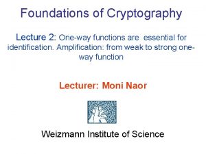 Foundations of Cryptography Lecture 2 Oneway functions are