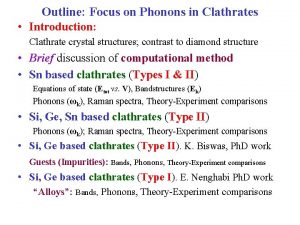 Outline Focus on Phonons in Clathrates Introduction Clathrate