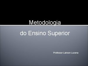 Metodologia do Ensino Superior Professor Lairson Lucena Jornal