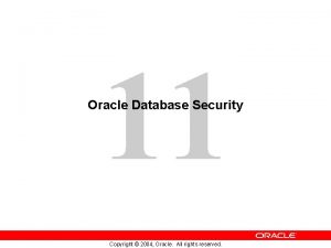 11 Oracle Database Security Copyright 2004 Oracle All