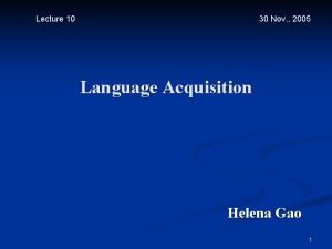 Lecture 10 30 Nov 2005 Language Acquisition Helena