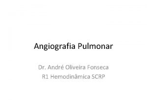 Angiografia Pulmonar Dr Andr Oliveira Fonseca R 1