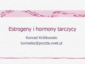 Estrogeny i hormony tarczycy Konrad Krlikowski konradszpoczta onet